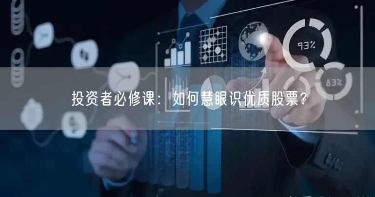 投资者必修课：如何慧眼识优质股票？