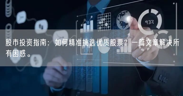 股市投资指南：如何精准挑选优质股票？一篇文章解决所有困惑。