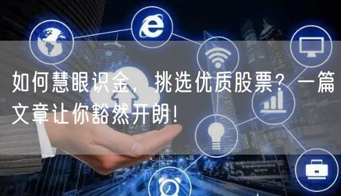 如何慧眼识金，挑选优质股票？一篇文章让你豁然开朗！