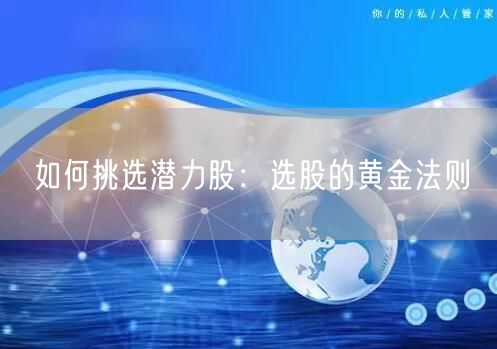 如何挑选潜力股：选股的黄金法则