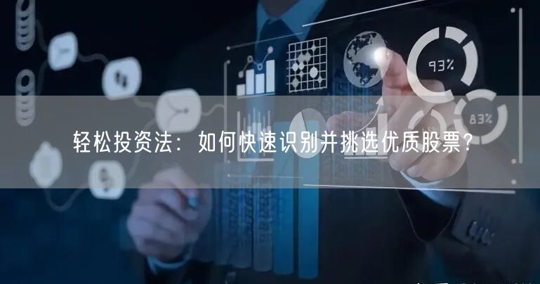 轻松投资法：如何快速识别并挑选优质股票？