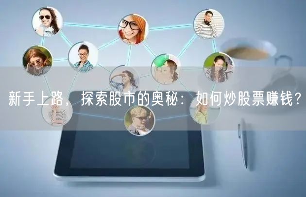 新手上路，探索股市的奥秘：如何炒股票赚钱？