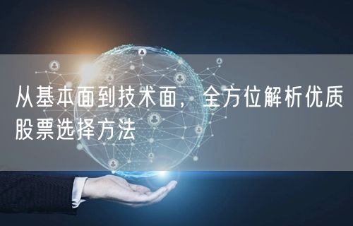 从基本面到技术面，全方位解析优质股票选择方法