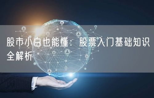 股市小白也能懂：股票入门基础知识全解析