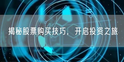 揭秘股票购买技巧，开启投资之旅