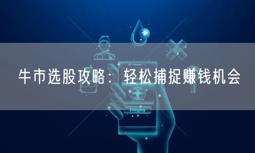 牛市选股攻略:轻松捕捉赚钱机会