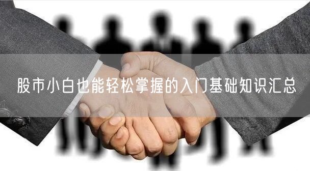 股市小白也能轻松掌握的入门基础知识汇总