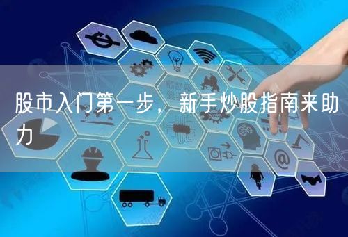 股市入门第一步，新手炒股指南来助力