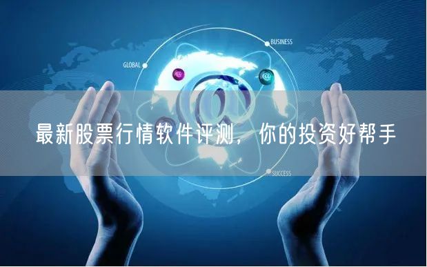 最新股票行情软件评测，你的投资好帮手