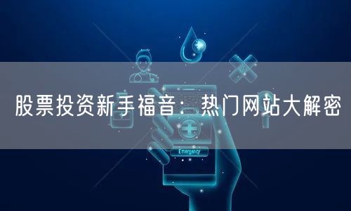 股票投资新手福音：热门网站大解密