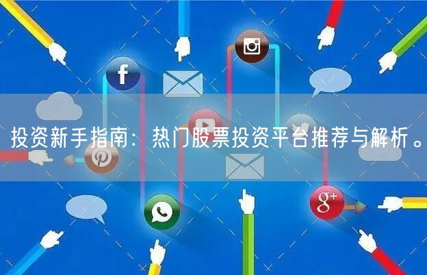 投资新手指南：热门股票投资平台推荐与解析。