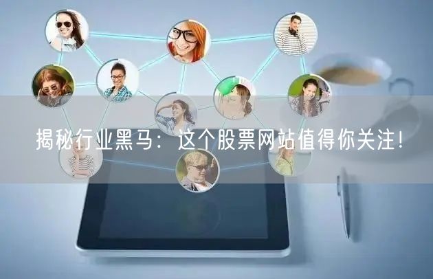 揭秘行业黑马：这个股票网站值得你关注！