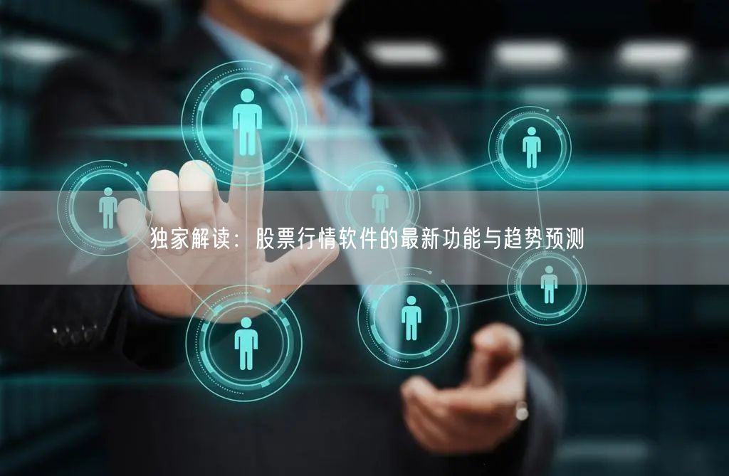 独家解读：股票行情软件的最新功能与趋势预测