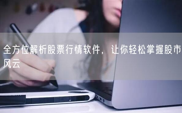 全方位解析股票行情软件，让你轻松掌握股市风云