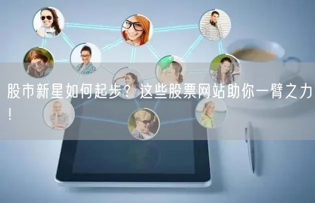 股市新星如何起步？这些股票网站助你一臂之力！