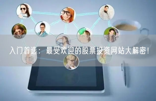 入门首选：最受欢迎的股票投资网站大解密！