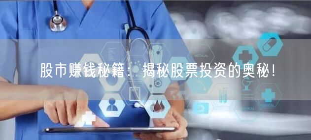 股市赚钱秘籍：揭秘股票投资的奥秘！
