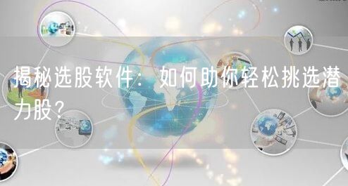 揭秘选股软件：如何助你轻松挑选潜力股？