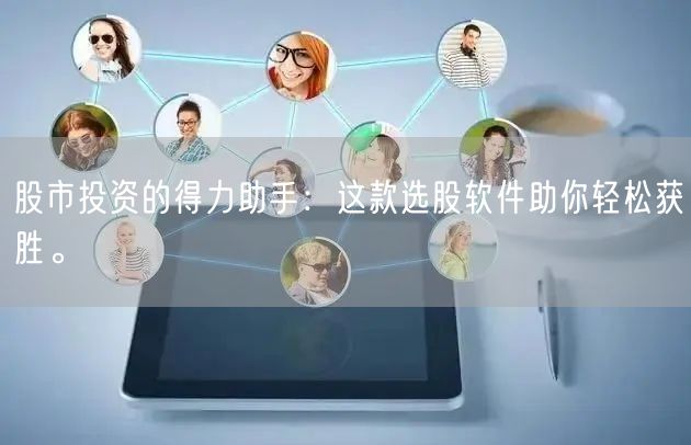 股市投资的得力助手：这款选股软件助你轻松获胜。