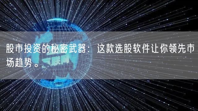 股市投资的秘密武器：这款选股软件让你领先市场趋势。
