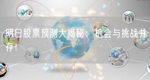 明日股票预测大揭秘：机会与挑战并存！