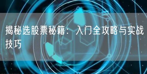 揭秘选股票秘籍：入门全攻略与实战技巧