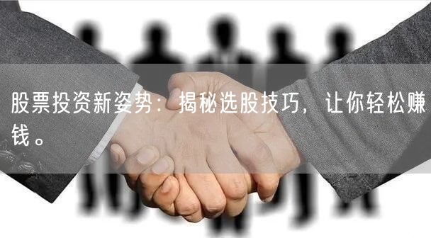 股票投资新姿势：揭秘选股技巧，让你轻松赚钱。