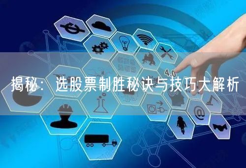 揭秘：选股票制胜秘诀与技巧大解析