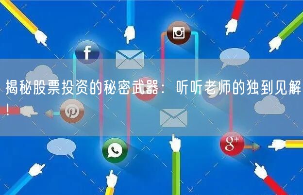 揭秘股票投资的秘密武器：听听老师的独到见解！
