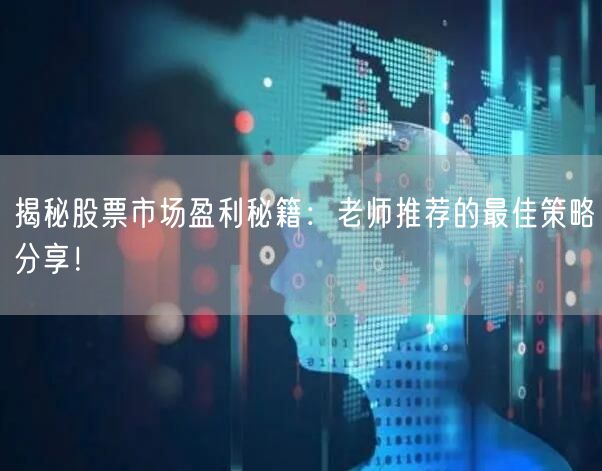 揭秘股票市场盈利秘籍：老师推荐的最佳策略分享！
