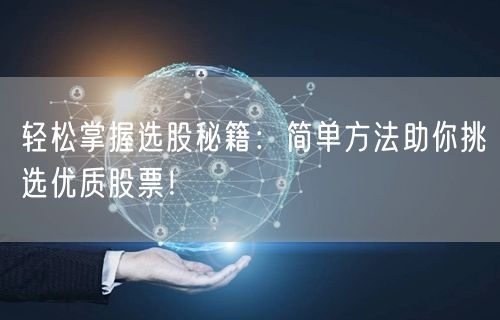 轻松掌握选股秘籍：简单方法助你挑选优质股票！
