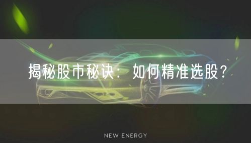 揭秘股市秘诀：如何精准选股？