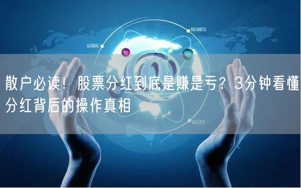 散户必读！股票分红到底是赚是亏？3分钟看懂分红背后的操作真相