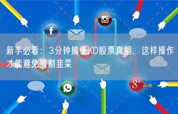 新手必看：3分钟搞懂XD股票真相，这样操作才能避免被割韭菜