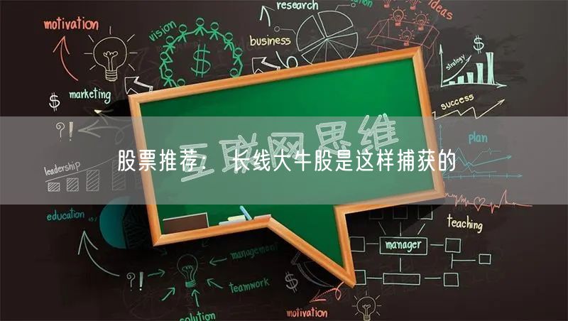 股票推荐： 长线大牛股是这样捕获的