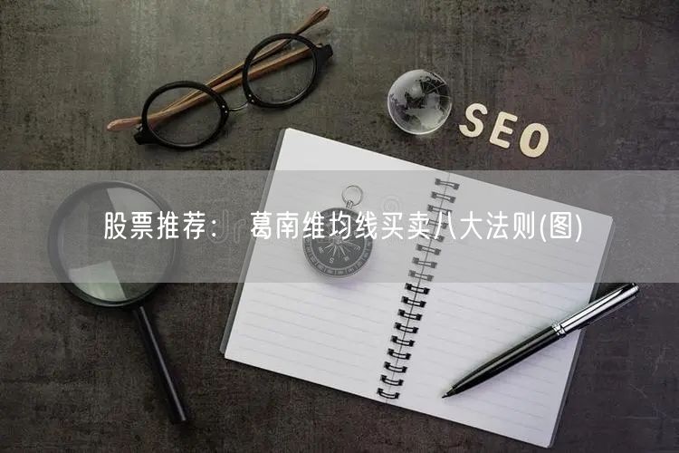 股票推荐： 葛南维均线买卖八大法则(图)