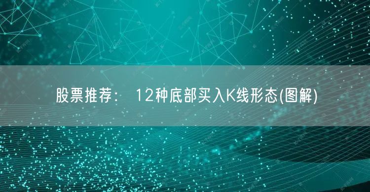 股票推荐： 12种底部买入K线形态(图解)