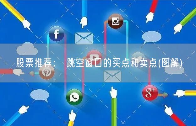 股票推荐： 跳空窗口的买点和卖点(图解)