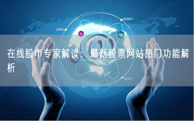 在线股市专家解读：最新股票网站热门功能解析