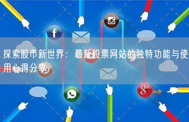 探索股市新世界:最新股票网站的独特功能与使用心得分享