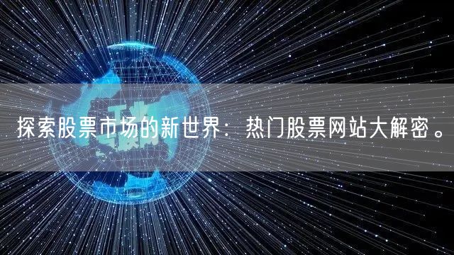 探索股票市场的新世界：热门股票网站大解密。