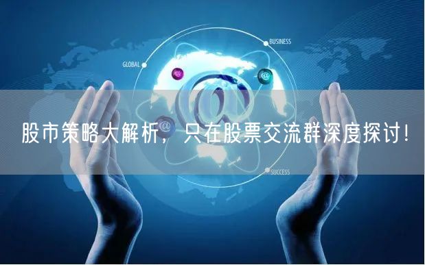 股市策略大解析，只在股票交流群深度探讨！