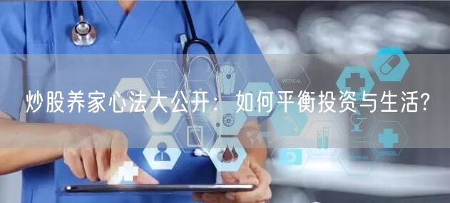 炒股养家心法大公开：如何平衡投资与生活?