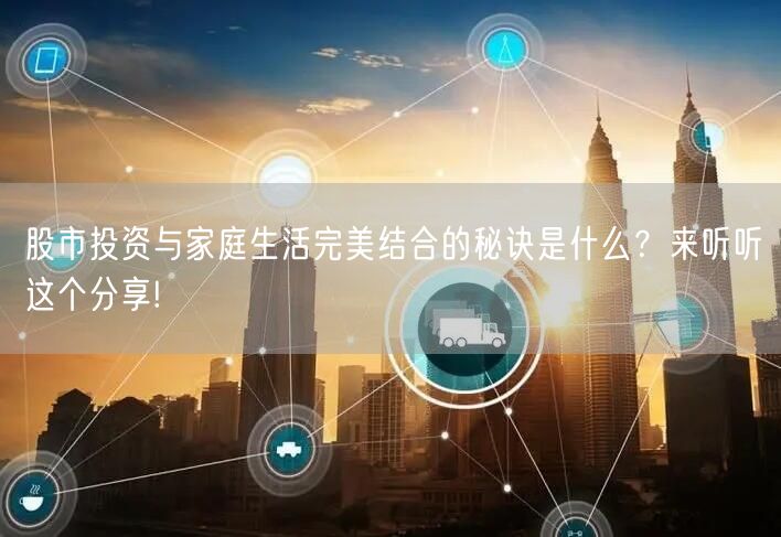 股市投资与家庭生活完美结合的秘诀是什么？来听听这个分享!