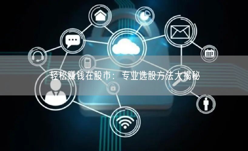 轻松赚钱在股市：专业选股方法大揭秘