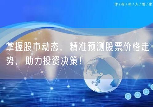 掌握股市动态,精准预测股票价格走势,助力投资决策!