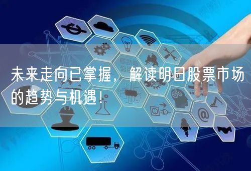 未来走向已掌握，解读明日股票市场的趋势与机遇！
