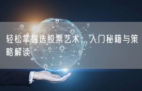 轻松掌握选股票艺术：入门秘籍与策略解读