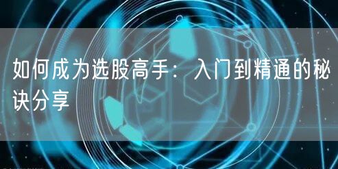 如何成为选股高手：入门到精通的秘诀分享