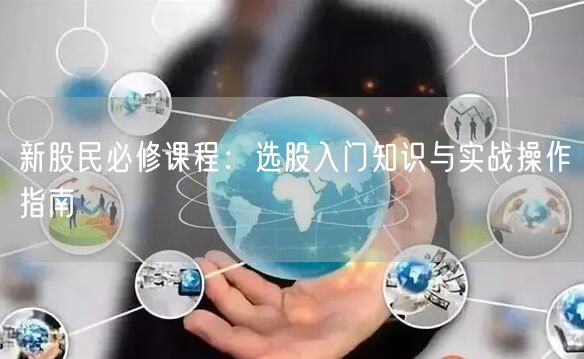 新股民必修课程：选股入门知识与实战操作指南